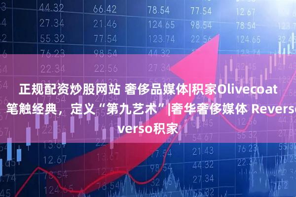 正规配资炒股网站 奢侈品媒体|积家Olivecoat合作,笔触经典,定义“第九艺术”|奢华奢侈媒体 Reverso积家